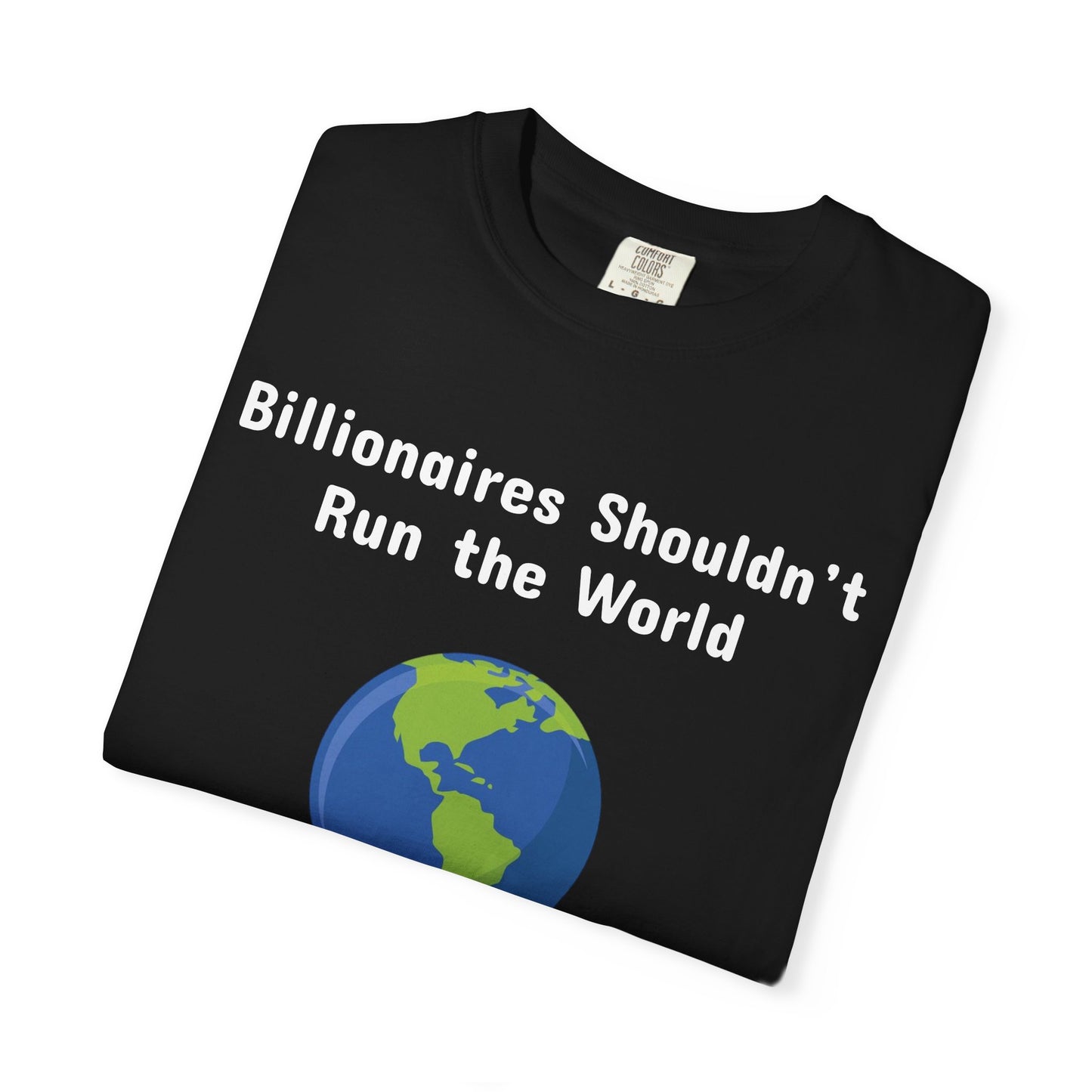 Billionaires Shouldn't Run the World - Unisex T-Shirt