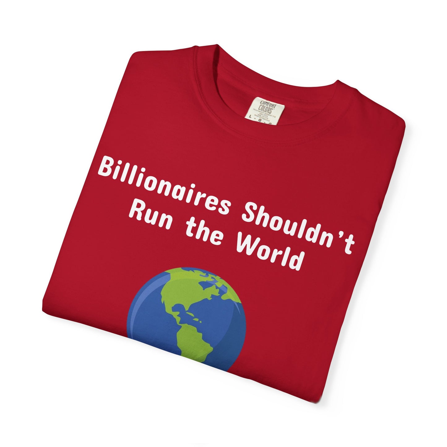 Billionaires Shouldn't Run the World - Unisex T-Shirt