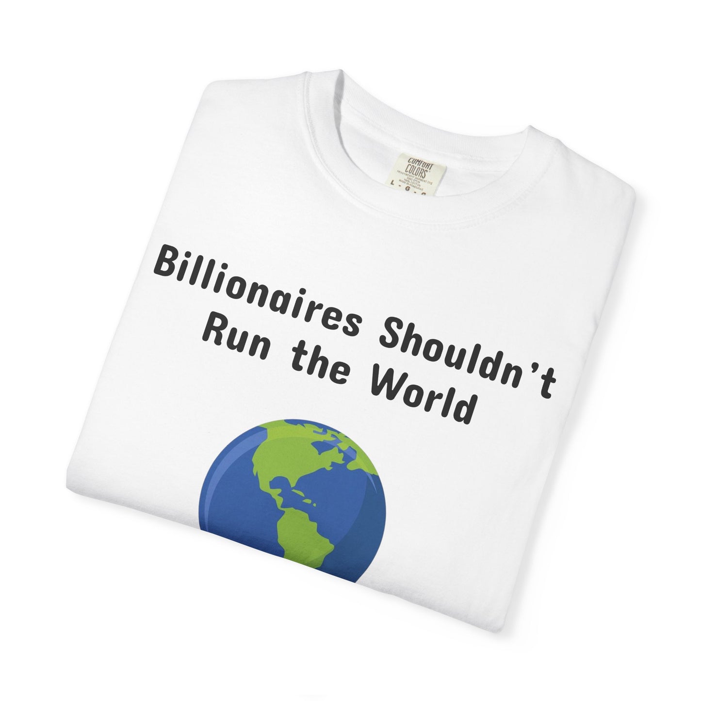 Billionaires Shouldn't Run the World - Unisex T-Shirt