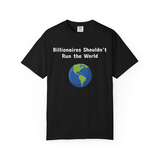 Billionaires Shouldn't Run the World - Unisex T-Shirt