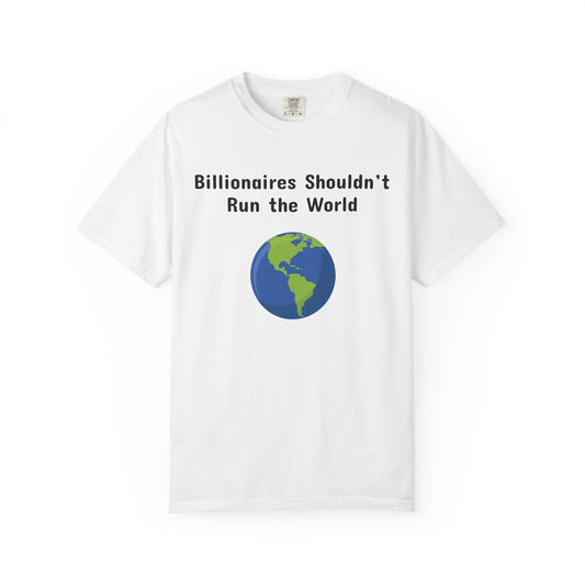 Billionaires Shouldn't Run the World - Unisex T-Shirt